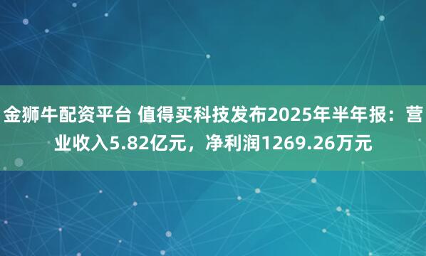 金狮牛配资平台 值得买科技发布2025年半年报：营业收入5.82亿元，净利润1269.26万元